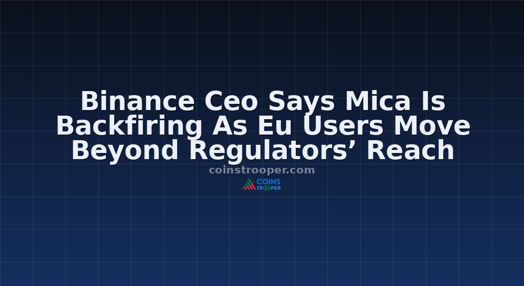 Binance Ceo Says Mica Is Backfiring As Eu Users Move Beyond Regulators’ Reach