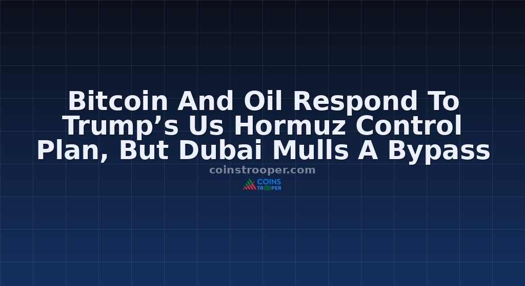 Bitcoin And Oil Respond To Trump’s Us Hormuz Control Plan, But Dubai Mulls A Bypass