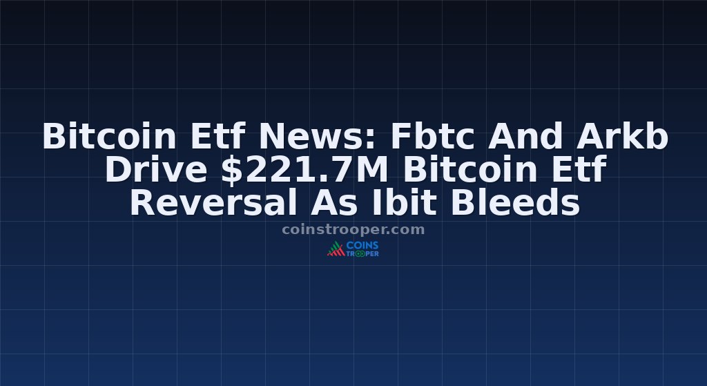 Bitcoin Etf News: Fbtc And Arkb Drive $221.7M Bitcoin Etf Reversal As Ibit Bleeds