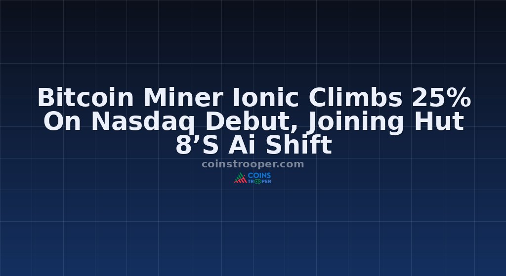 Bitcoin Miner Ionic Climbs 25% On Nasdaq Debut, Joining Hut 8’S Ai Shift