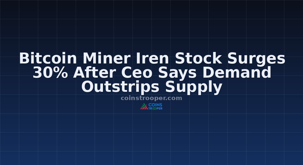 Bitcoin Miner Iren Stock Surges 30% After Ceo Says Demand Outstrips Supply