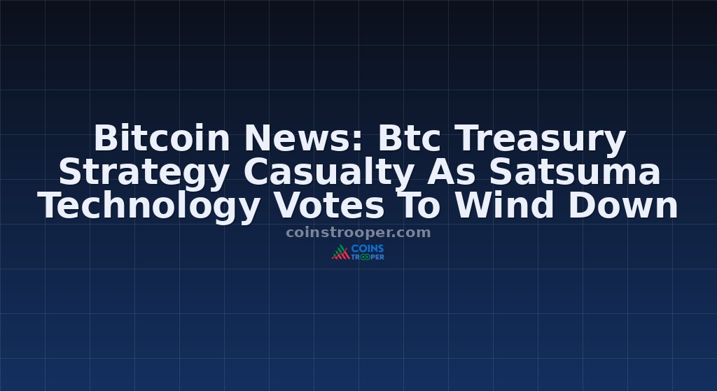 Bitcoin News: Btc Treasury Strategy Casualty As Satsuma Technology Votes To Wind Down