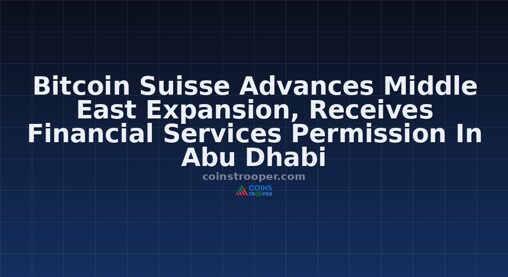 Bitcoin Suisse Advances Middle East Expansion, Receives Financial Services Permission In Abu Dhabi