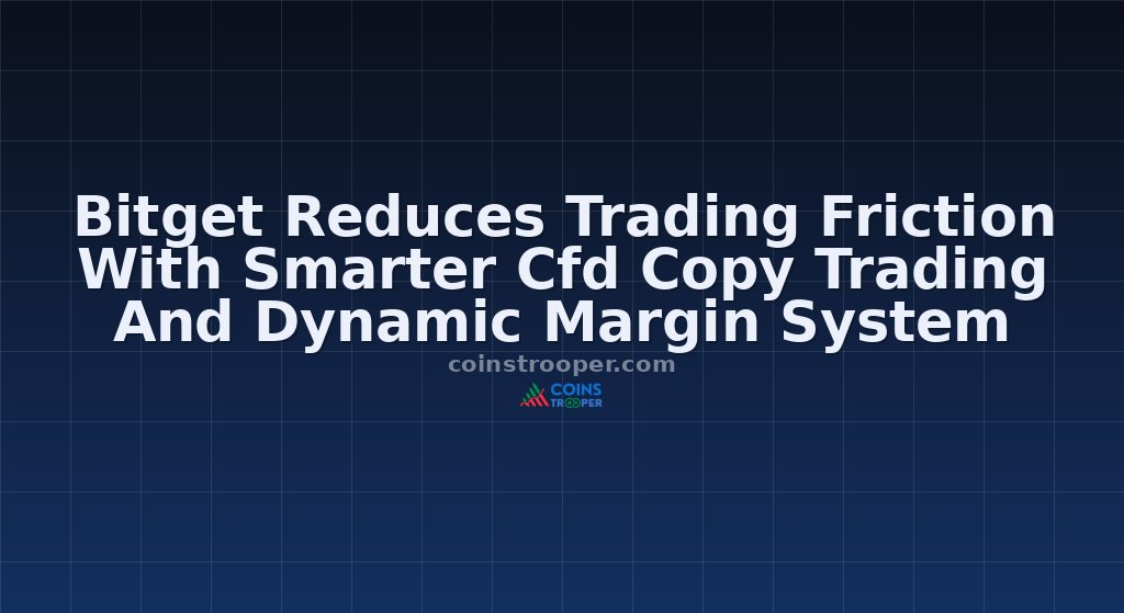 Bitget Reduces Trading Friction With Smarter Cfd Copy Trading And Dynamic Margin System