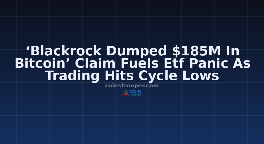 ‘Blackrock Dumped $185M In Bitcoin’ Claim Fuels Etf Panic As Trading Hits Cycle Lows