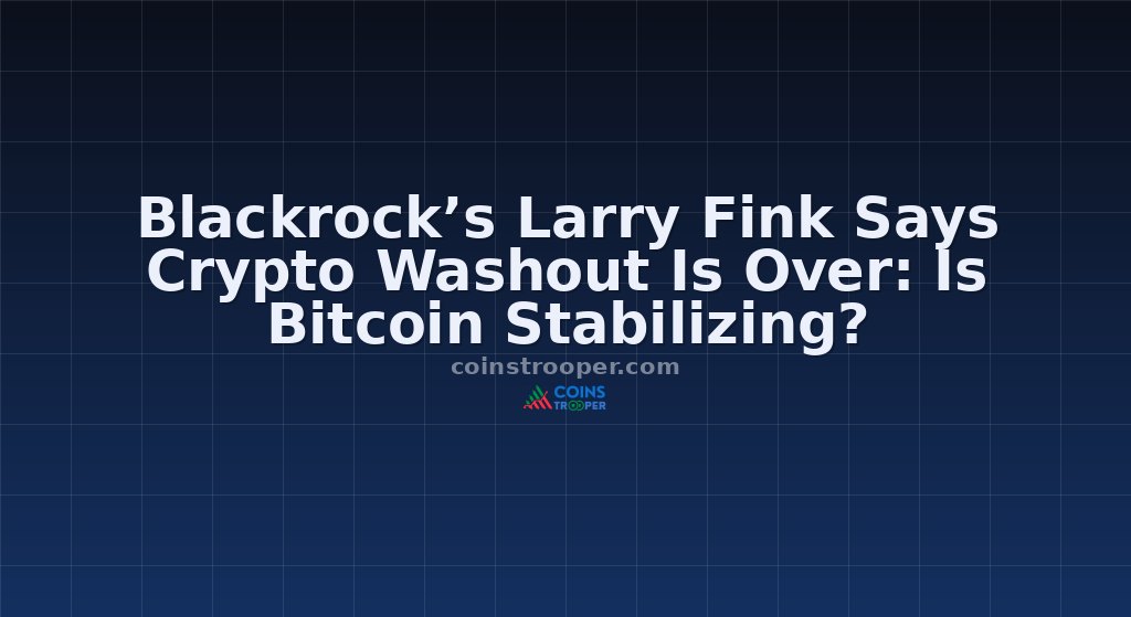 Blackrock’s Larry Fink Says Crypto Washout Is Over: Is Bitcoin Stabilizing?