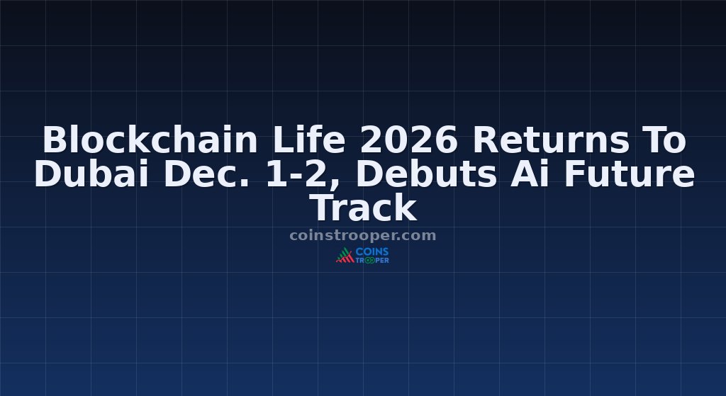 Blockchain Life 2026 Returns To Dubai Dec. 1-2, Debuts Ai Future Track 