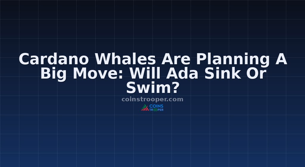 Cardano Whales Are Planning A Big Move: Will Ada Sink Or Swim?