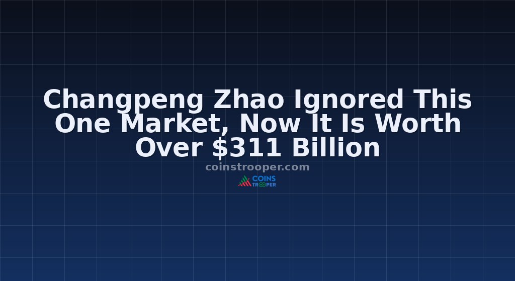 Changpeng Zhao Ignored This One Market, Now It Is Worth Over $311 Billion