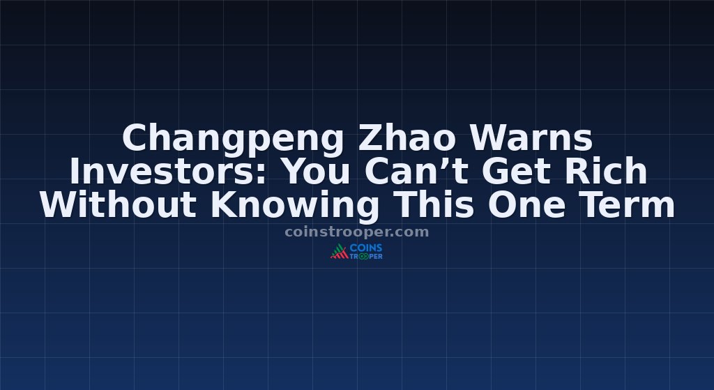 Changpeng Zhao Warns Investors: You Can’t Get Rich Without Knowing This One Term