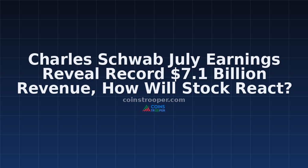 Charles Schwab July Earnings Reveal Record $7.1 Billion Revenue, How Will Stock React?