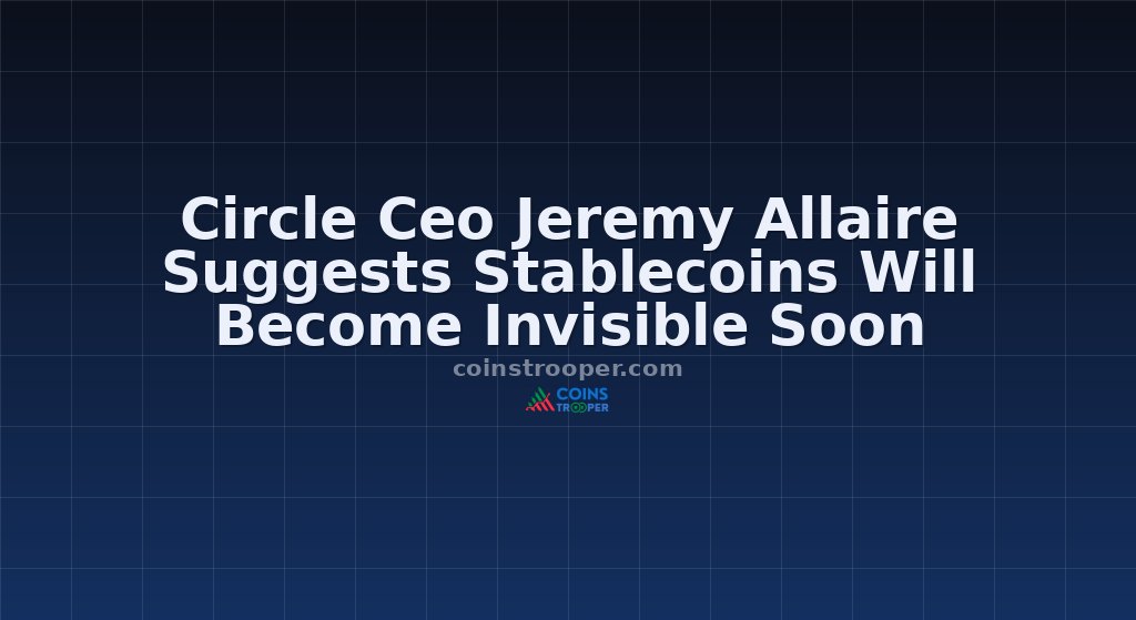Circle Ceo Jeremy Allaire Suggests Stablecoins Will Become Invisible Soon