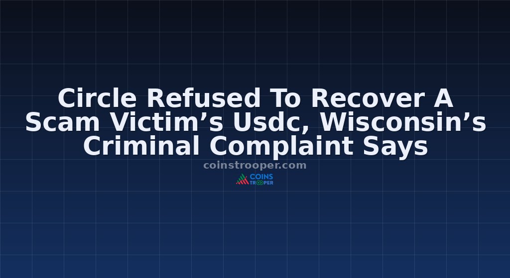 Circle Refused To Recover A Scam Victim’s Usdc, Wisconsin’s Criminal Complaint Says