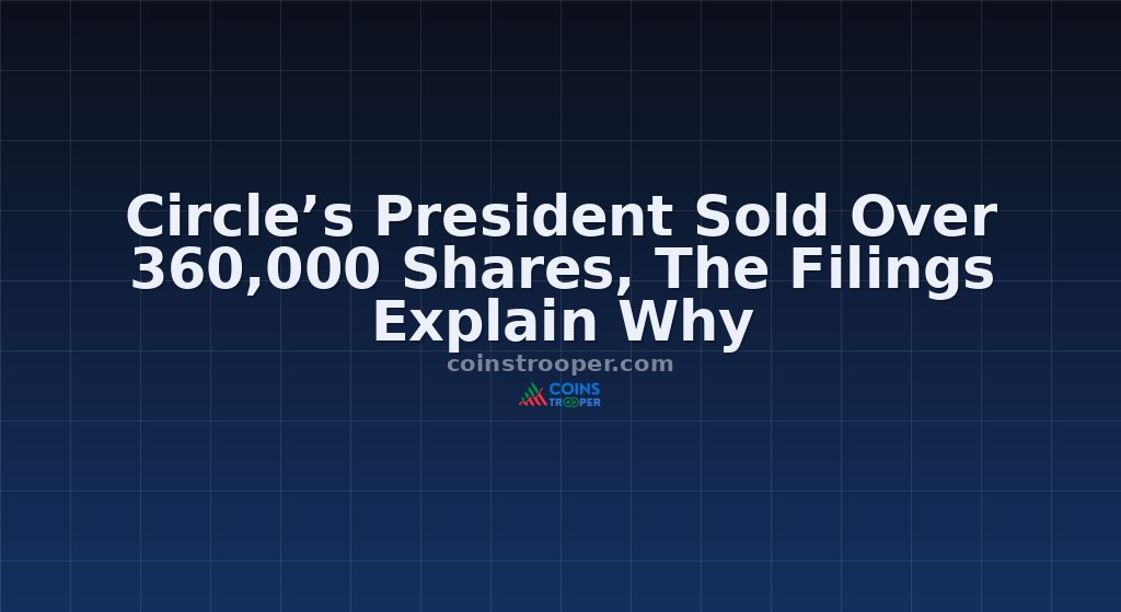 Circle’s President Sold Over 360,000 Shares, The Filings Explain Why