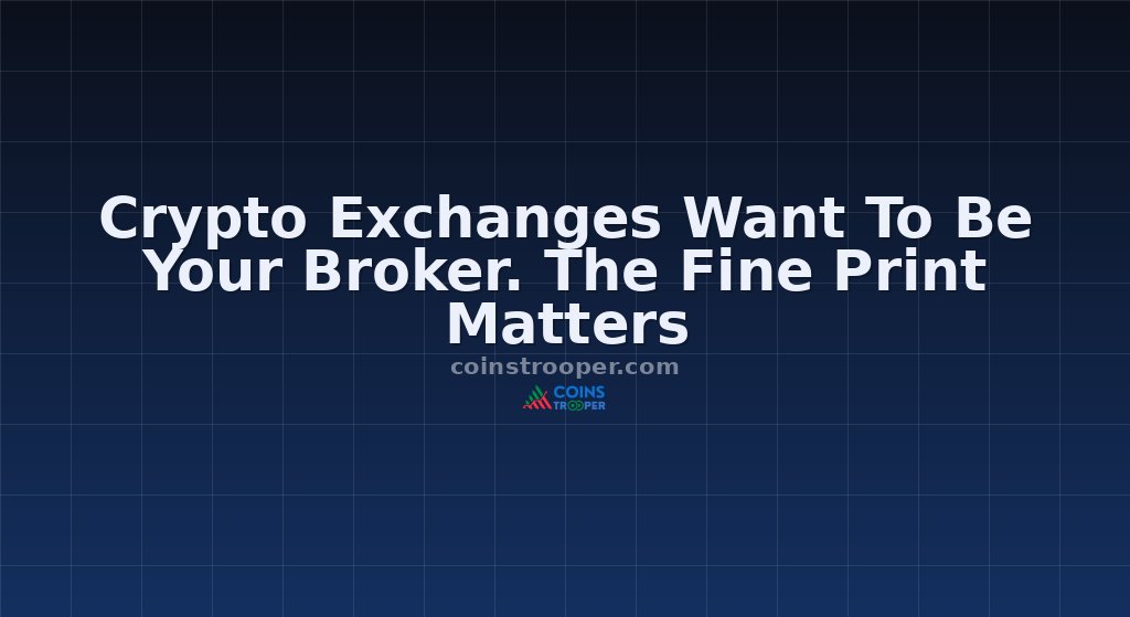 Crypto Exchanges Want To Be Your Broker. The Fine Print Matters