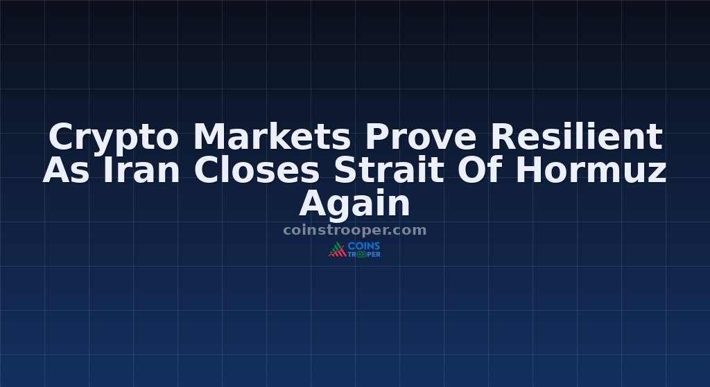Crypto Markets Prove Resilient As Iran Closes Strait Of Hormuz Again