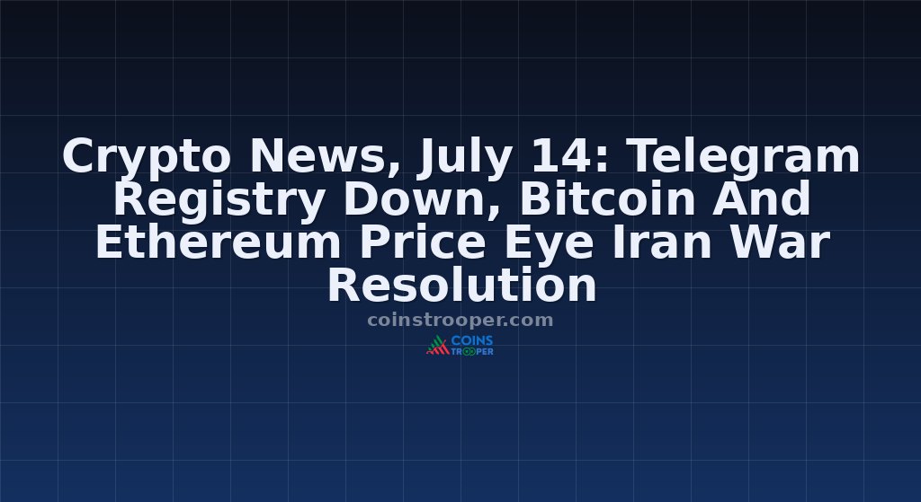 Crypto News, July 14: Telegram Registry Down, Bitcoin And Ethereum Price Eye Iran War Resolution