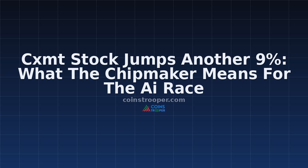 Cxmt Stock Jumps Another 9%: What The Chipmaker Means For The Ai Race