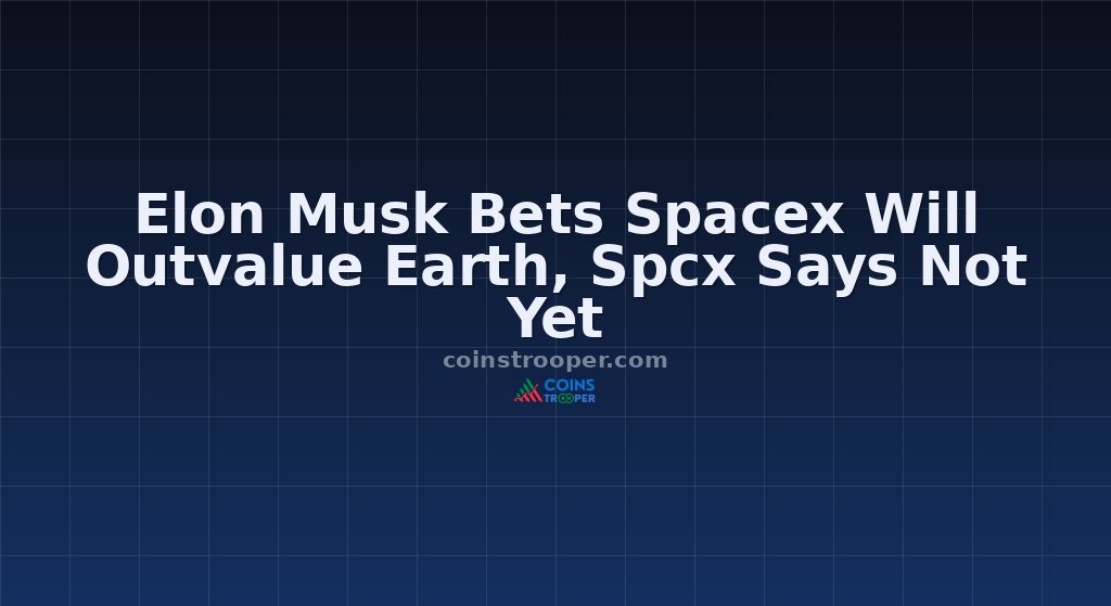 Elon Musk Bets Spacex Will Outvalue Earth, Spcx Says Not Yet