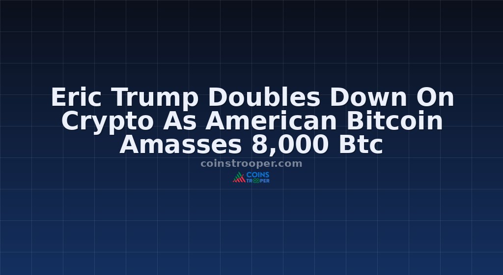 Eric Trump Doubles Down On Crypto As American Bitcoin Amasses 8,000 Btc
