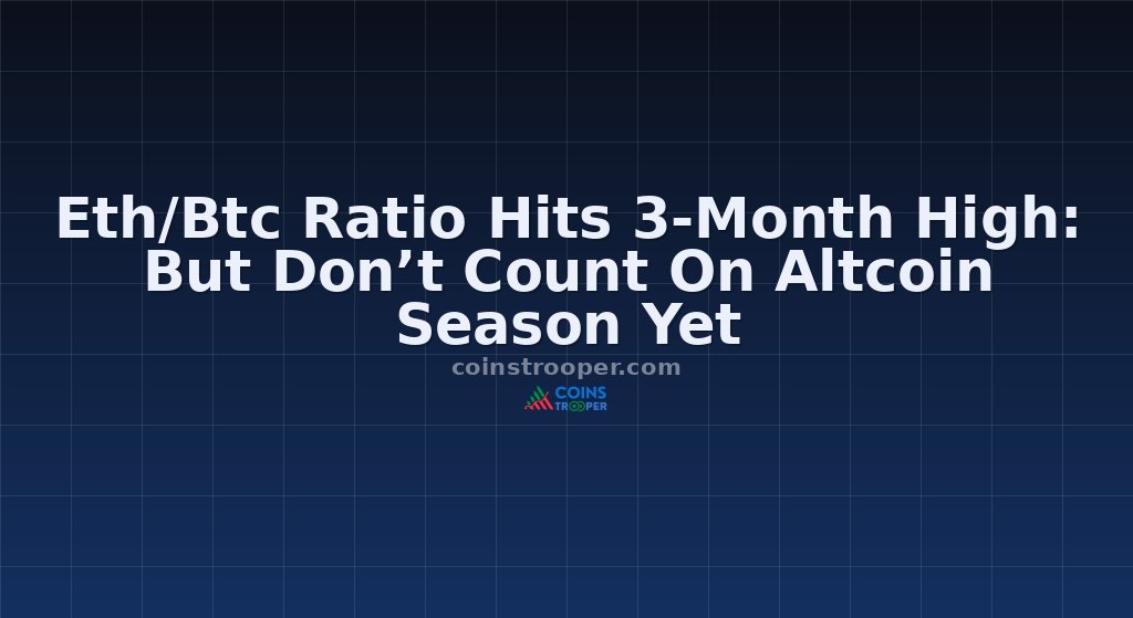 Eth/Btc Ratio Hits 3-Month High: But Don’t Count On Altcoin Season Yet