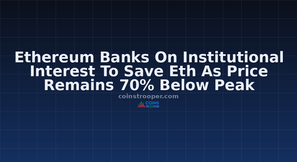 Ethereum Banks On Institutional Interest To Save Eth As Price Remains 70% Below Peak