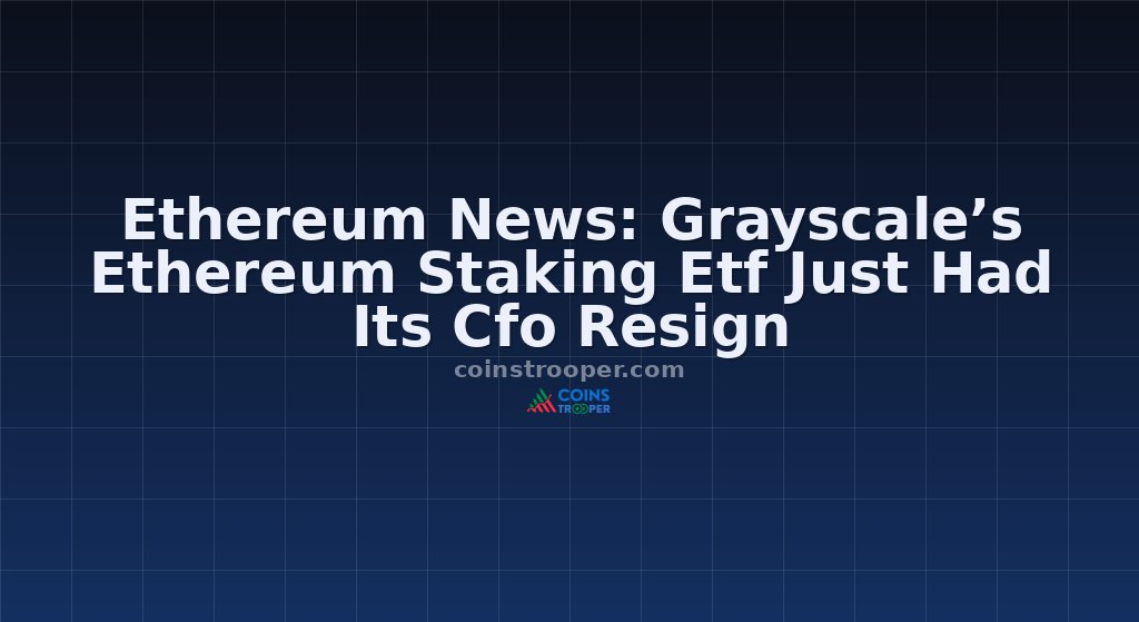 Ethereum News: Grayscale’s Ethereum Staking Etf Just Had Its Cfo Resign