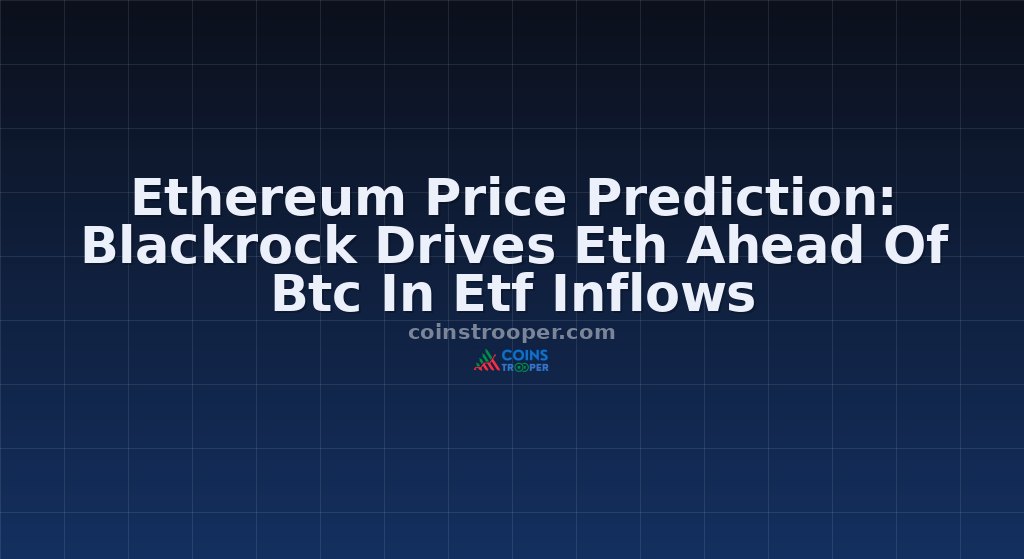 Ethereum Price Prediction: Blackrock Drives Eth Ahead Of Btc In Etf Inflows