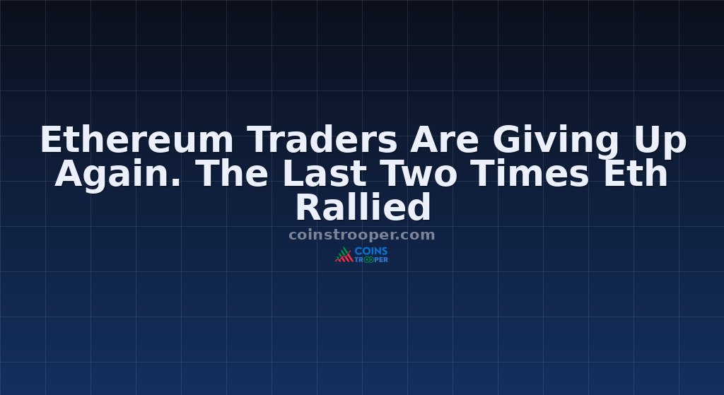Ethereum Traders Are Giving Up Again. The Last Two Times Eth Rallied