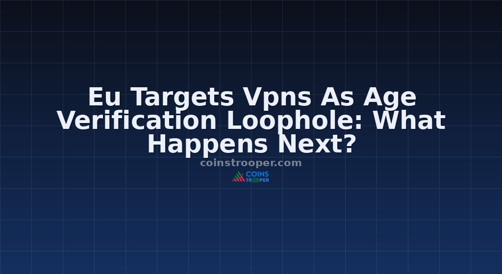 Eu Targets Vpns As Age Verification Loophole: What Happens Next?
