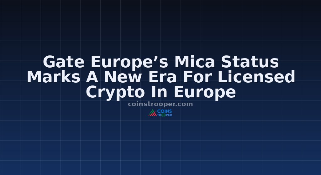 Gate Europe’s Mica Status Marks A New Era For Licensed Crypto In Europe