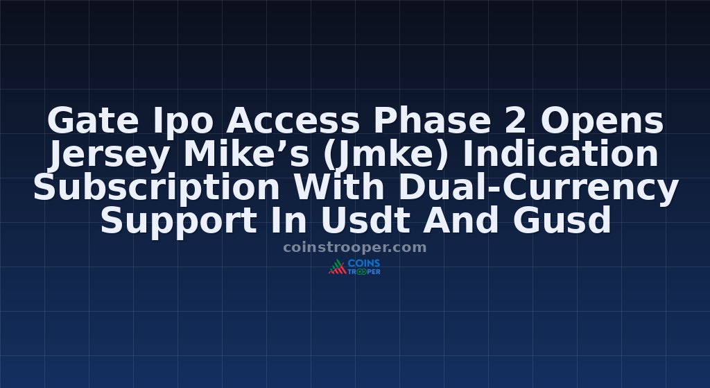Gate Ipo Access Phase 2 Opens Jersey Mike’s (Jmke) Indication Subscription With Dual-Currency Support In Usdt And Gusd