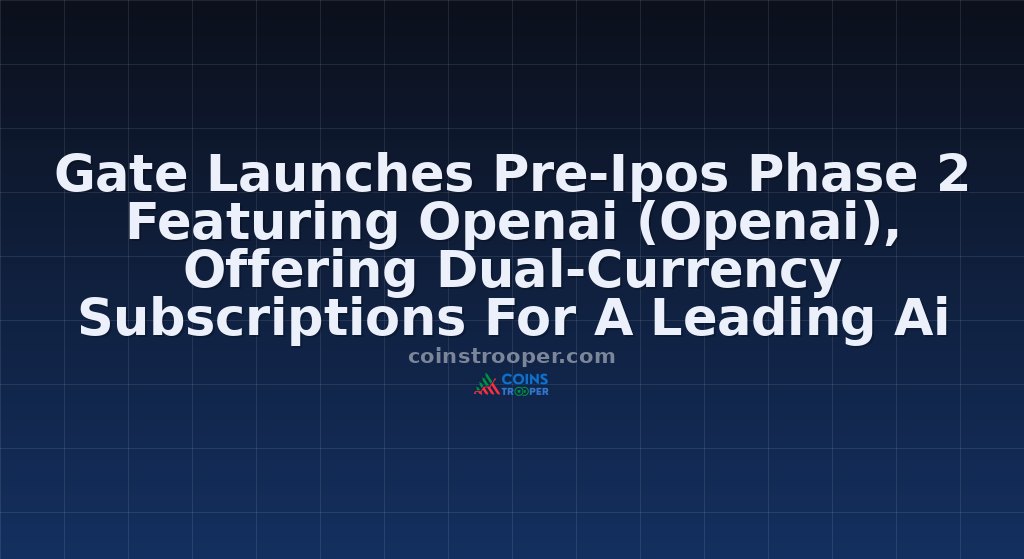 Gate Launches Pre-Ipos Phase 2 Featuring Openai (Openai), Offering Dual-Currency Subscriptions For A Leading Ai Unicorn