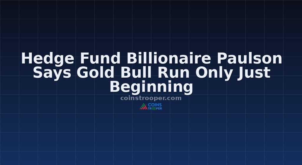 Hedge Fund Billionaire Paulson Says Gold Bull Run Only Just Beginning