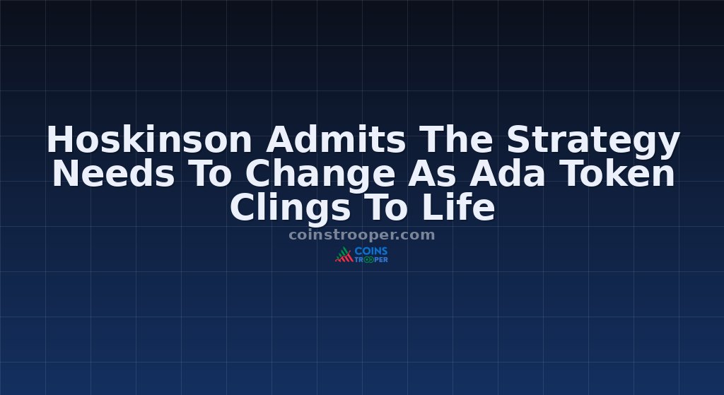 Hoskinson Admits The Strategy Needs To Change As Ada Token Clings To Life