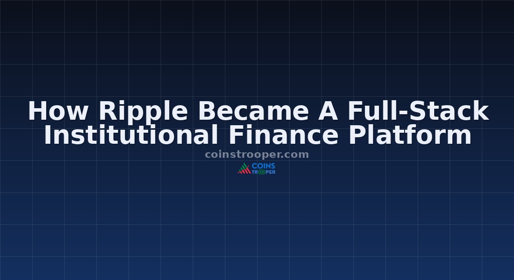 How Ripple Became A Full-Stack Institutional Finance Platform