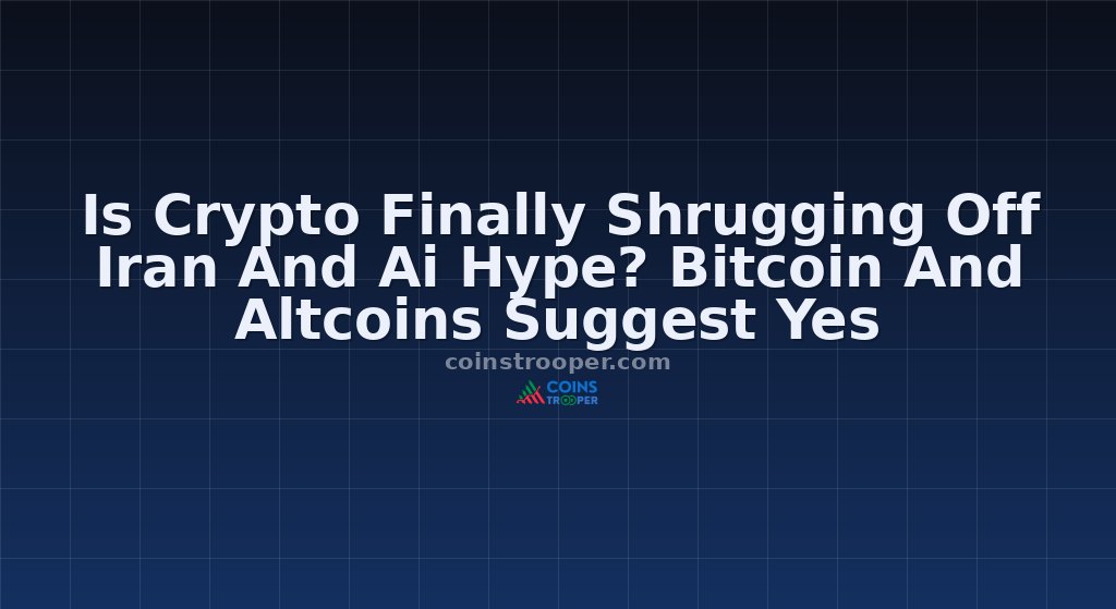 Is Crypto Finally Shrugging Off Iran And Ai Hype? Bitcoin And Altcoins Suggest Yes