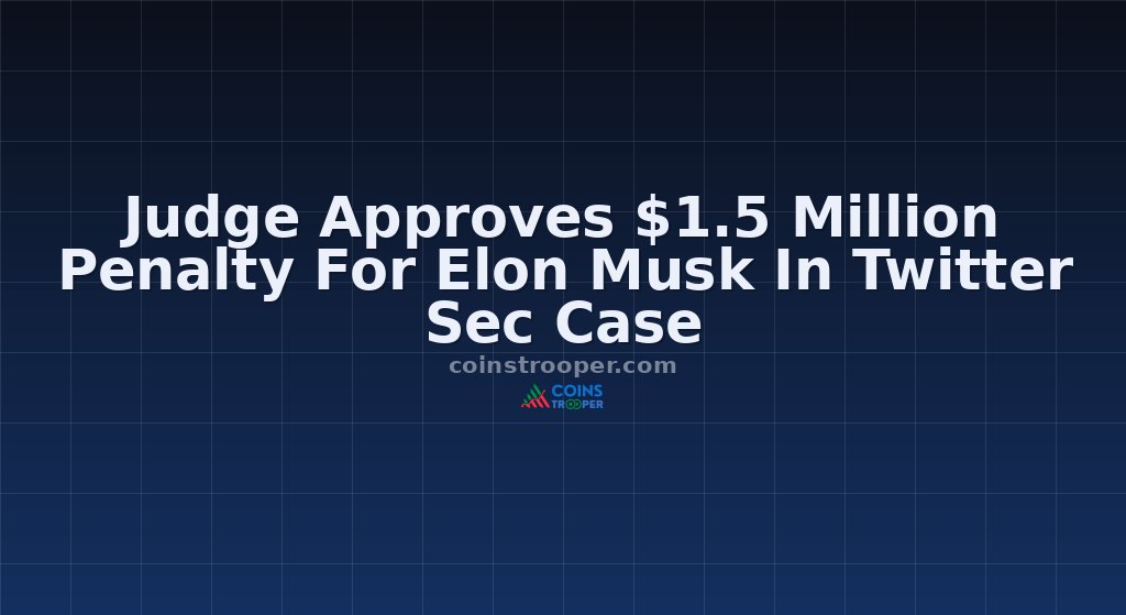 Judge Approves $1.5 Million Penalty For Elon Musk In Twitter Sec Case