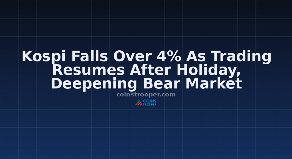 Kospi Falls Over 4% As Trading Resumes After Holiday, Deepening Bear Market