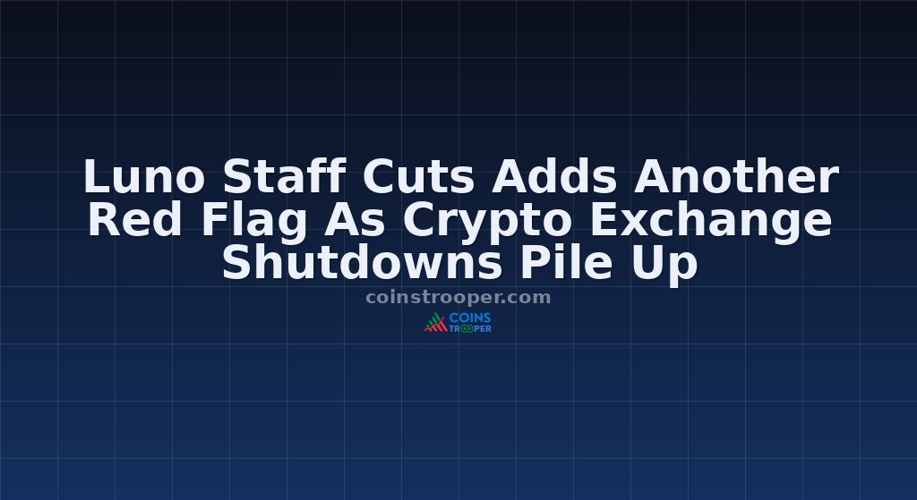 Luno Staff Cuts Adds Another Red Flag As Crypto Exchange Shutdowns Pile Up