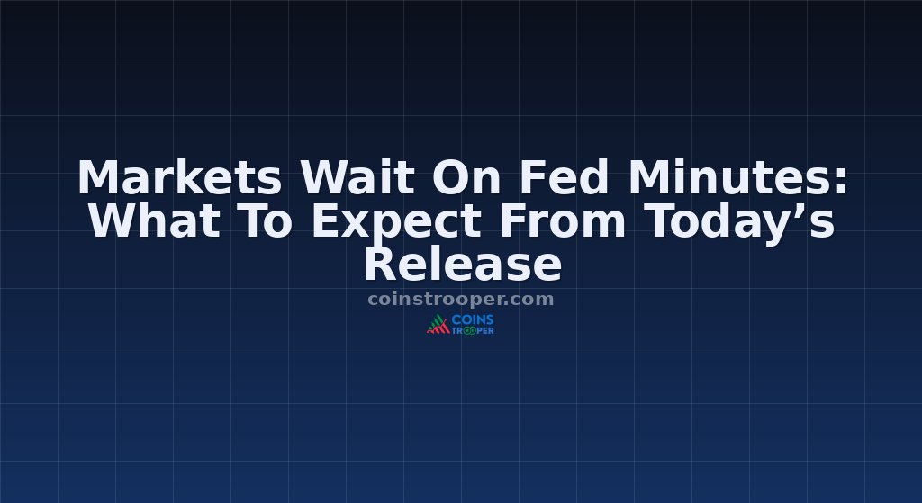 Markets Wait On Fed Minutes: What To Expect From Today’s Release