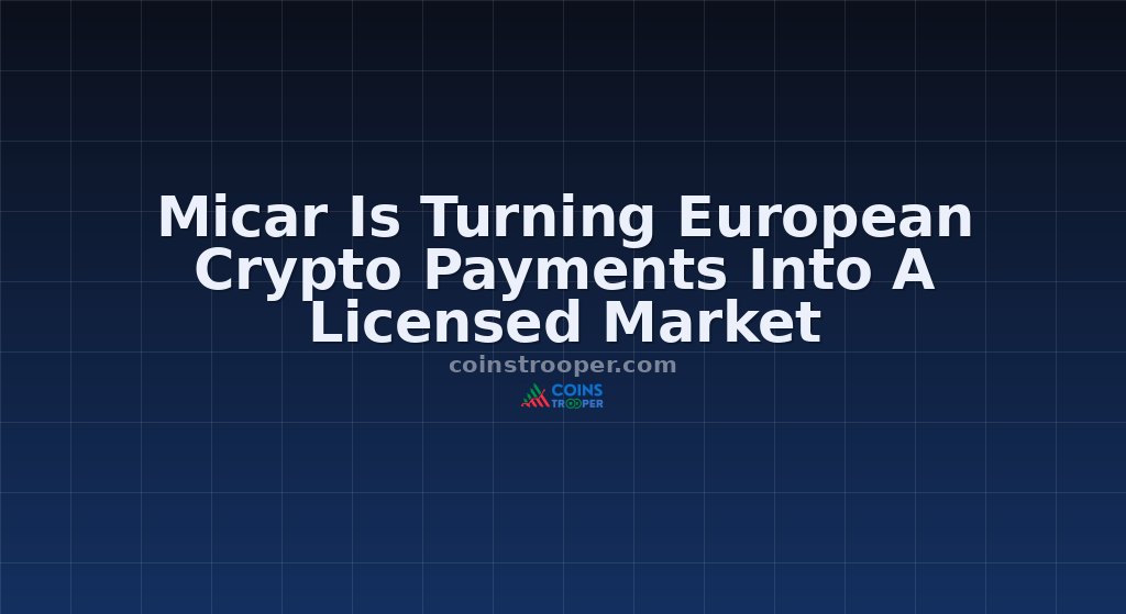 Micar Is Turning European Crypto Payments Into A Licensed Market