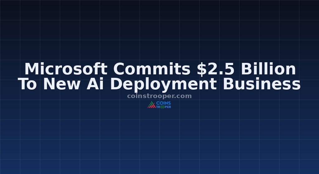 Microsoft Commits $2.5 Billion To New Ai Deployment Business
