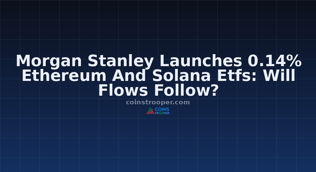 Morgan Stanley Launches 0.14% Ethereum And Solana Etfs: Will Flows Follow?