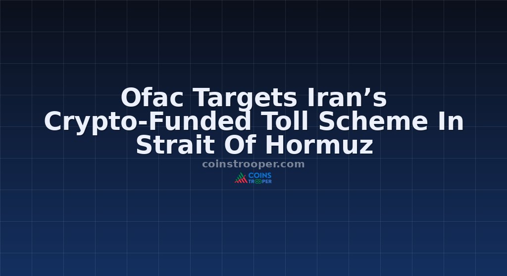 Ofac Targets Iran’s Crypto-Funded Toll Scheme In Strait Of Hormuz