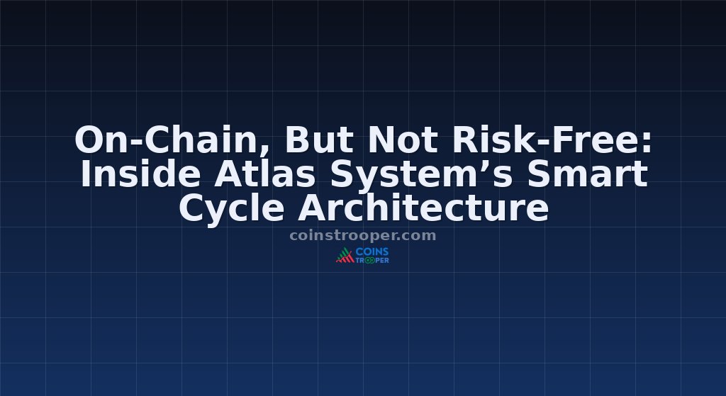 On-Chain, But Not Risk-Free: Inside Atlas System’s Smart Cycle Architecture