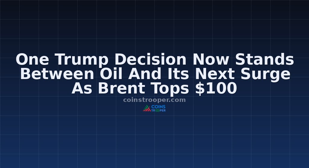 One Trump Decision Now Stands Between Oil And Its Next Surge As Brent Tops $100