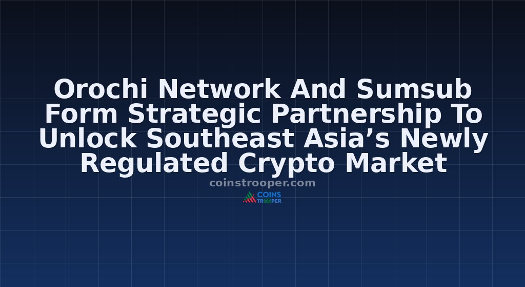 Orochi Network And Sumsub Form Strategic Partnership To Unlock Southeast Asia’s Newly Regulated Crypto Market