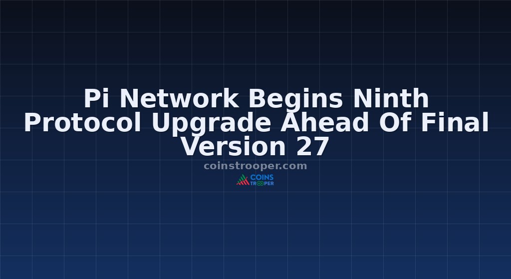 Pi Network Begins Ninth Protocol Upgrade Ahead Of Final Version 27