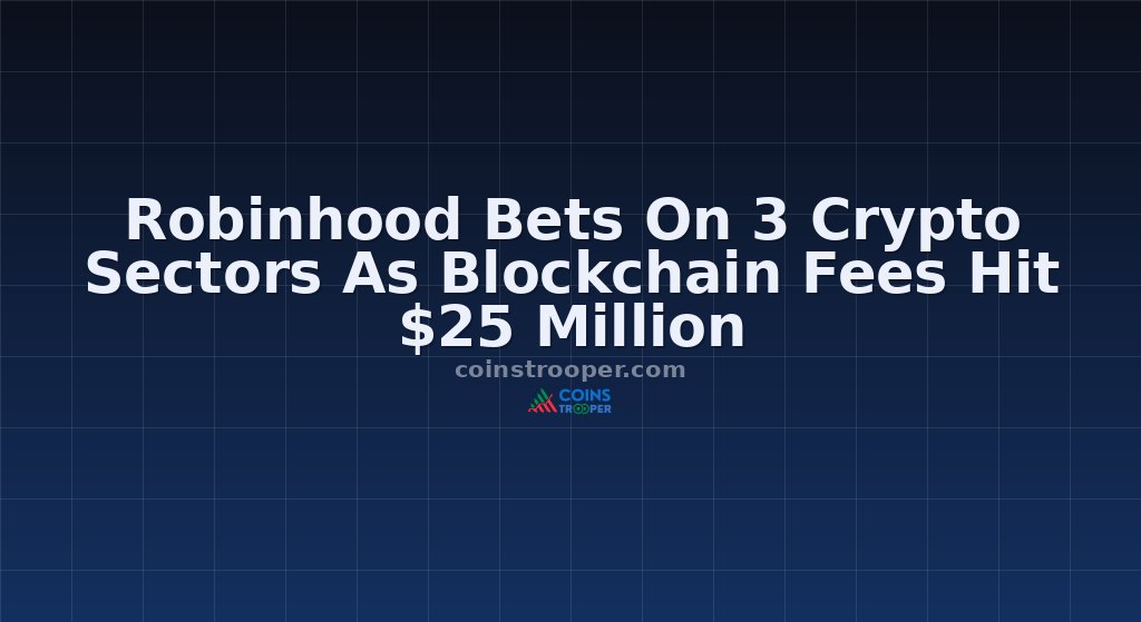 Robinhood Bets On 3 Crypto Sectors As Blockchain Fees Hit $25 Million